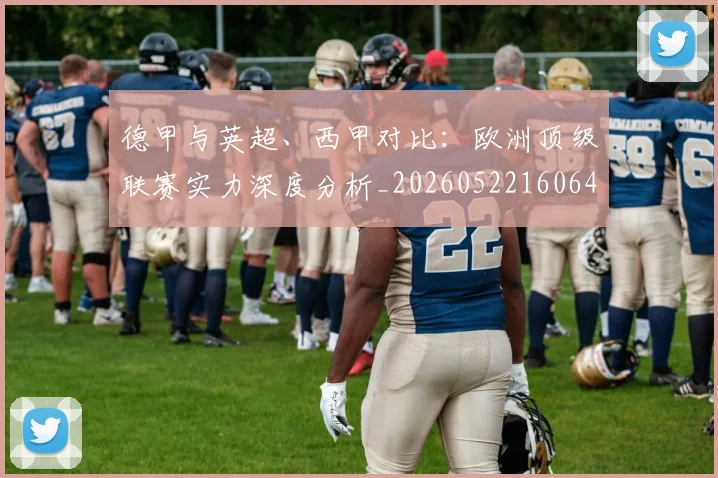 德甲与英超、西甲对比：欧洲顶级联赛实力深度分析_20260522160641