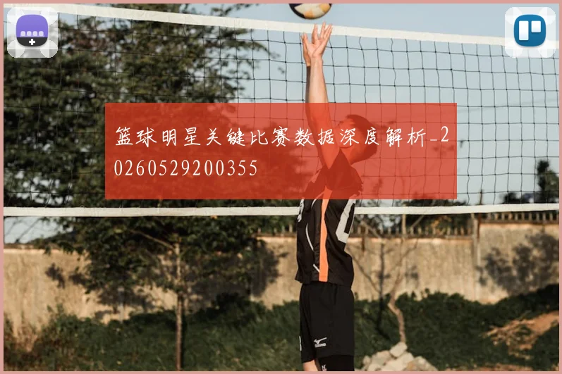 篮球明星关键比赛数据深度解析_20260529200355
